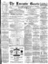 Lancaster Gazette Wednesday 16 February 1881 Page 1