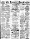 Lancaster Gazette Saturday 23 April 1881 Page 1
