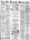 Lancaster Gazette Saturday 02 July 1881 Page 1