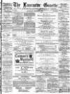 Lancaster Gazette Saturday 20 August 1881 Page 1