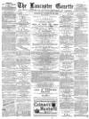 Lancaster Gazette Wednesday 22 February 1882 Page 1