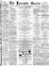 Lancaster Gazette Wednesday 08 March 1882 Page 1