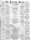 Lancaster Gazette Saturday 08 April 1882 Page 1