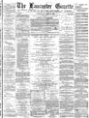 Lancaster Gazette Saturday 03 June 1882 Page 1