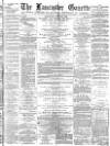 Lancaster Gazette Saturday 10 June 1882 Page 1