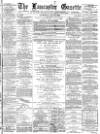 Lancaster Gazette Saturday 01 July 1882 Page 1