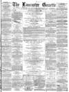 Lancaster Gazette Saturday 08 July 1882 Page 1