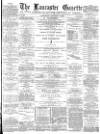 Lancaster Gazette Saturday 06 January 1883 Page 1