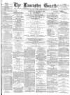 Lancaster Gazette Wednesday 14 March 1883 Page 1
