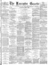 Lancaster Gazette Wednesday 02 May 1883 Page 1