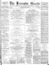Lancaster Gazette Saturday 05 May 1883 Page 1