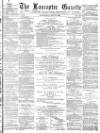 Lancaster Gazette Wednesday 09 May 1883 Page 1