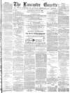 Lancaster Gazette Wednesday 11 July 1883 Page 1
