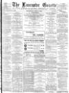Lancaster Gazette Wednesday 09 April 1884 Page 1