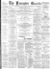 Lancaster Gazette Saturday 19 April 1884 Page 1