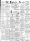 Lancaster Gazette Wednesday 23 April 1884 Page 1