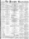 Lancaster Gazette Saturday 17 May 1884 Page 1