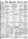 Lancaster Gazette Wednesday 07 January 1885 Page 1