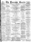 Lancaster Gazette Wednesday 21 January 1885 Page 1