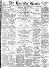 Lancaster Gazette Wednesday 18 February 1885 Page 1
