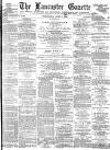 Lancaster Gazette Wednesday 01 April 1885 Page 1