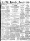 Lancaster Gazette Wednesday 06 May 1885 Page 1