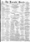Lancaster Gazette Wednesday 01 July 1885 Page 1