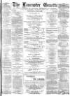 Lancaster Gazette Wednesday 08 July 1885 Page 1