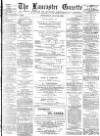 Lancaster Gazette Wednesday 22 July 1885 Page 1