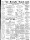 Lancaster Gazette Saturday 15 August 1885 Page 1