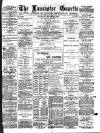 Lancaster Gazette Saturday 20 March 1886 Page 1