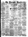 Lancaster Gazette Wednesday 21 April 1886 Page 1