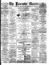 Lancaster Gazette Saturday 24 April 1886 Page 1