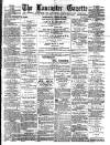 Lancaster Gazette Wednesday 28 April 1886 Page 1