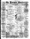 Lancaster Gazette Saturday 17 July 1886 Page 1