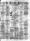 Lancaster Gazette Saturday 21 August 1886 Page 1
