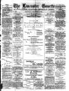 Lancaster Gazette Wednesday 08 December 1886 Page 1