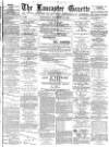 Lancaster Gazette Wednesday 16 February 1887 Page 1