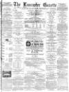 Lancaster Gazette Saturday 09 April 1887 Page 1