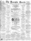 Lancaster Gazette Wednesday 13 April 1887 Page 1
