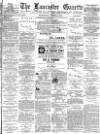 Lancaster Gazette Wednesday 03 August 1887 Page 1