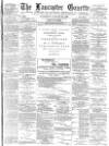 Lancaster Gazette Wednesday 25 January 1888 Page 1