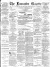 Lancaster Gazette Wednesday 29 February 1888 Page 1