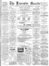 Lancaster Gazette Saturday 14 April 1888 Page 1