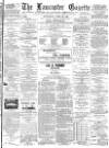 Lancaster Gazette Wednesday 25 April 1888 Page 1