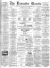 Lancaster Gazette Saturday 07 July 1888 Page 1