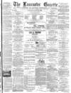 Lancaster Gazette Saturday 21 July 1888 Page 1