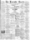 Lancaster Gazette Saturday 04 August 1888 Page 1