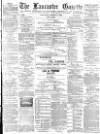 Lancaster Gazette Saturday 02 March 1889 Page 1