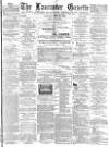 Lancaster Gazette Saturday 25 May 1889 Page 1